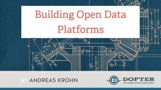 Building Open Data 
Platforms 
BY ANDREAS KROHN 
 