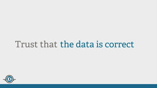 Trust that the data is correct
 