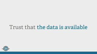Trust that the data is available
 