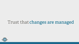 Trust thatchanges are managed
 