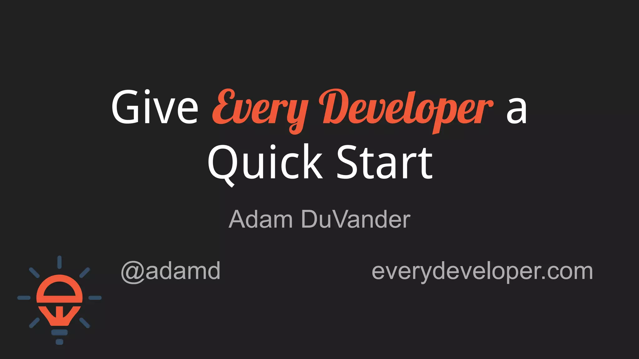 Give Every Developer a
Quick Start
Adam DuVander
@adamd everydeveloper.com