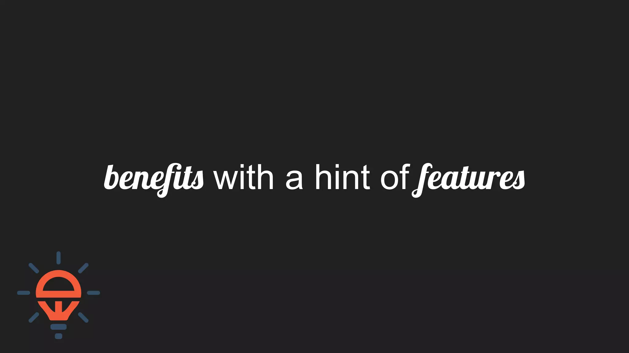 benefits with a hint of features