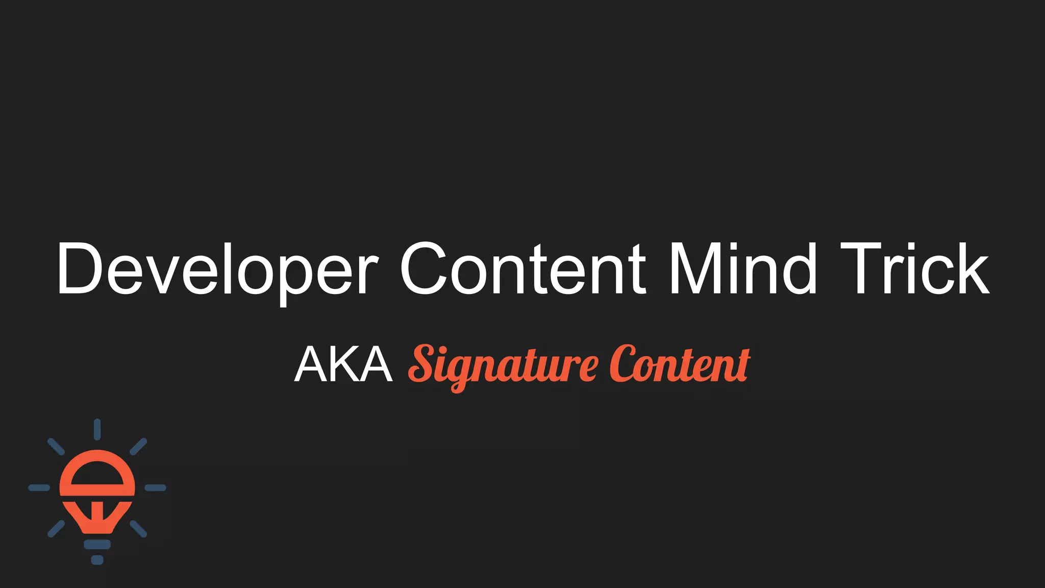 Developer Content Mind Trick
AKA Signature Content