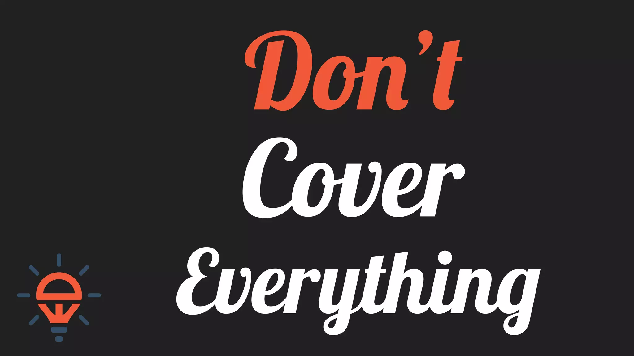 Don’t
Cover
Everything
