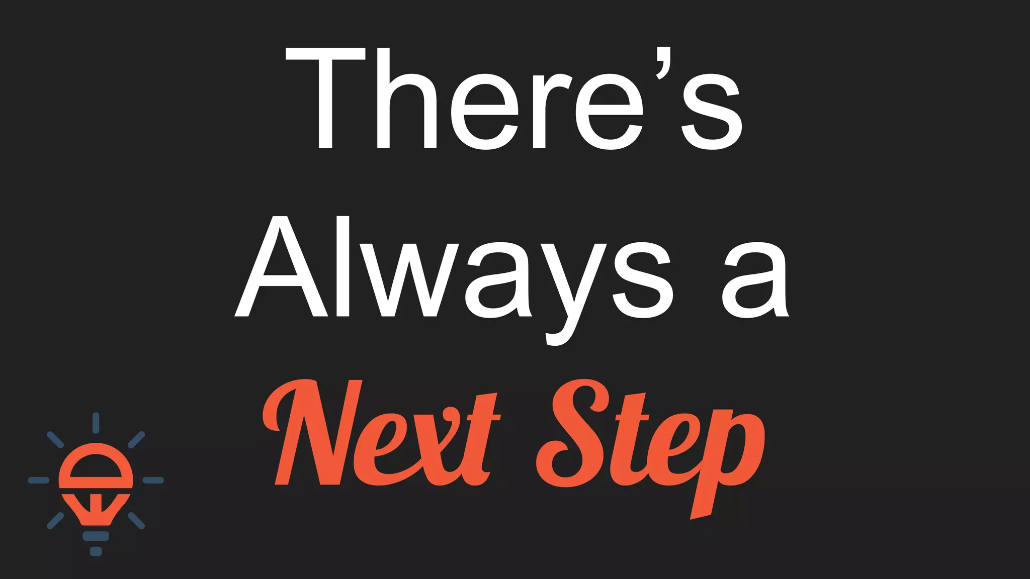 There’s
Always a
Next Step