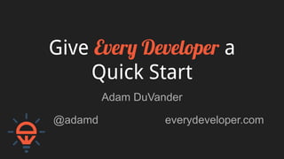 Give Every Developer a
Quick Start
Adam DuVander
@adamd everydeveloper.com
 