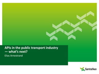 APIs in the public transport industry
— what’s next?
Elias Arnestrand
 
