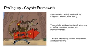 Pro’ing up - Coyote Framework
In-house FOSS testing framework for
integration and functional testing
Thoughtfully develope...