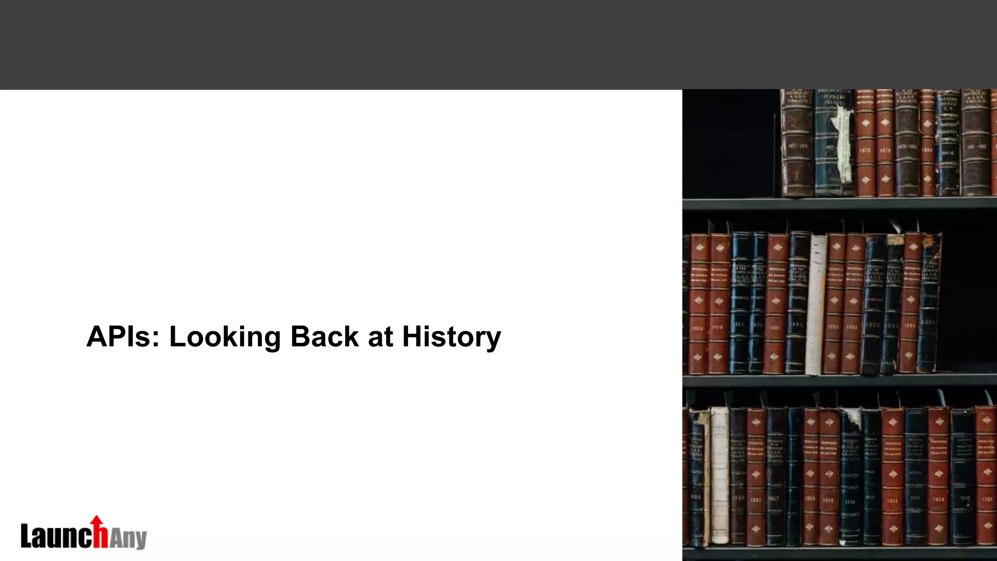 6
APIs: Looking Back at History
 