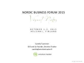 ©	
  EMOTION	
  TRACKER	
  
NORDIC	
  BUSINESS	
  FORUM	
  2015	
  
	
  
V i s u a l N o t e s
O C T O B E R 	
   1 -­‐ 2 , 	
   2 0 1 5 	
   	
  
H E L S I N K I , 	
   F I N L A N D 	
  
	
  
Camilla	
  Tuominen	
  
CEO	
  and	
  Co-­‐founder,	
  EmoEon	
  Tracker	
  
camilla@emoEontracker.ﬁ	
  
 