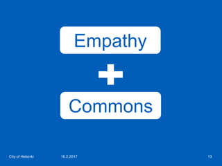 16.2.2017City of Helsinki 13
Empathy
Commons
 