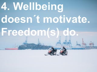 16.2.2017 9City of Helsinki
4. Wellbeing
doesn´t motivate.
Freedom(s) do.
 