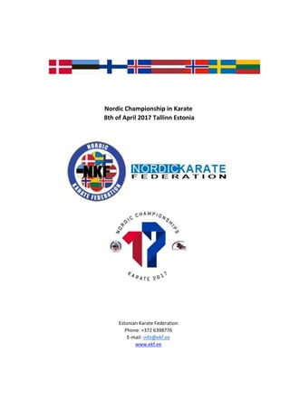 Nordic Championship in Karate
8th of April 2017 Tallinn Estonia
Estonian Karate Federation
Phone: +372 6398776
E-mail: info@ekf.ee
www.ekf.ee
 