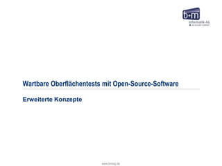 www.bmiag.de
Wartbare Oberflächentests mit Open-Source-Software
Erweiterte Konzepte
 
