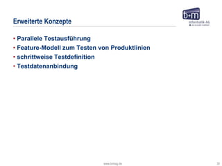 www.bmiag.de 30
• Parallele Testausführung
• Feature-Modell zum Testen von Produktlinien
• schrittweise Testdefinition
• Testdatenanbindung
Erweiterte Konzepte
 