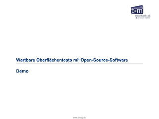 www.bmiag.de
Wartbare Oberflächentests mit Open-Source-Software
Demo
 