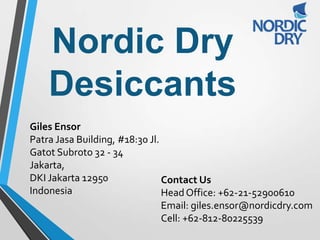 Nordic Dry
Desiccants
Giles Ensor
Patra Jasa Building, #18:30 Jl.
Gatot Subroto 32 - 34
Jakarta,
DKI Jakarta 12950
Indonesia
Contact Us
Head Office: +62-21-52900610
Email: giles.ensor@nordicdry.com
Cell: +62-812-80225539
 