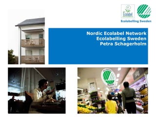 Nordic Ecolabel Network
Ecolabelling Sweden
Petra Schagerholm

 