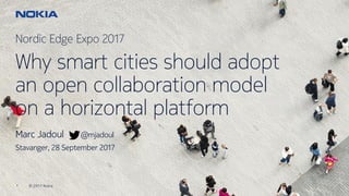 © 2017 Nokia1 © 2017 Nokia1
Nordic Edge Expo 2017
Why smart cities should adopt
an open collaboration model
on a horizontal platform
Marc Jadoul @mjadoul
Stavanger, 28 September 2017
 