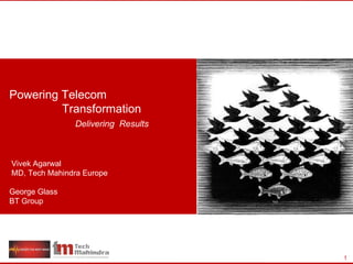 Powering Telecom  Transformation  Delivering  Results Vivek Agarwal  MD, Tech Mahindra Europe George Glass BT Group 