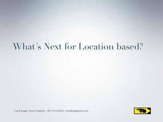 What´s Next for Location based?




Trond Bugge, Future Rewind, +46 735324022, trondbugge@me.com
 