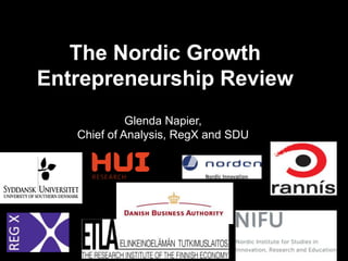 The Nordic Growth
Entrepreneurship Review
             Glenda Napier,
   Chief of Analysis, RegX and SDU




                                     1
 