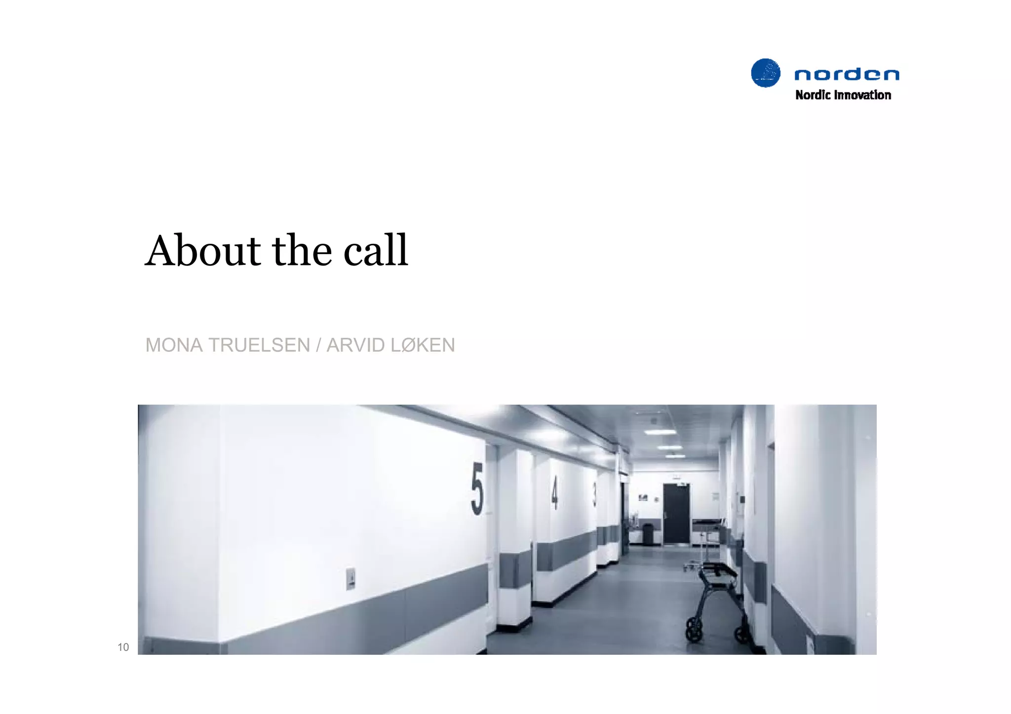 About the call

     MONA TRUELSEN / ARVID LØKEN




10   25/09/2012   Copyright © Nordic Innovation 2011 . All rights reserved.   www.nordicinnovation.org
 