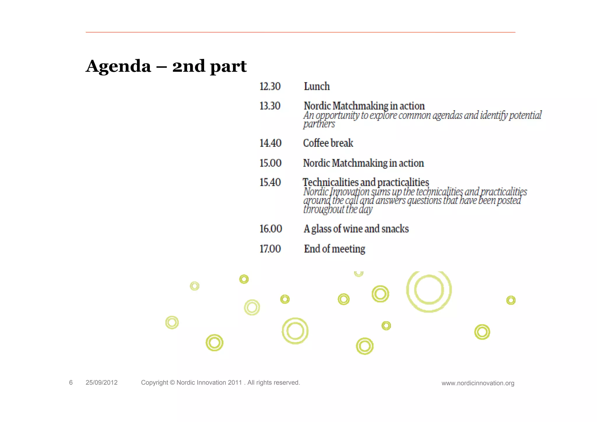 Agenda – 2nd part




6   25/09/2012   Copyright © Nordic Innovation 2011 . All rights reserved.   www.nordicinnovation.org
 