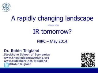 A rapidly changing landscape
-----
IR tomorrow?
NIRC – May 2014
 