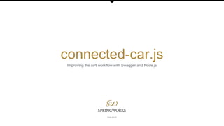 2016-09-07
connected-car.js
Improving the API workflow with Swagger and Node.js
 