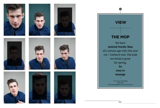 THE MOP
We have
noticed Nordic Man
of a certain age with this new
cut + Carhartt vest. The look
we think is great
for spring.
So
easy to
manage
NM01
Photographer Aysha Banos
Stylist Mr. X
Model Kim Kragelund, RED Model Management
VIEW
 