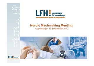 Nordic Machmaking Meeting
   Copenhagen 19 September 2012
 