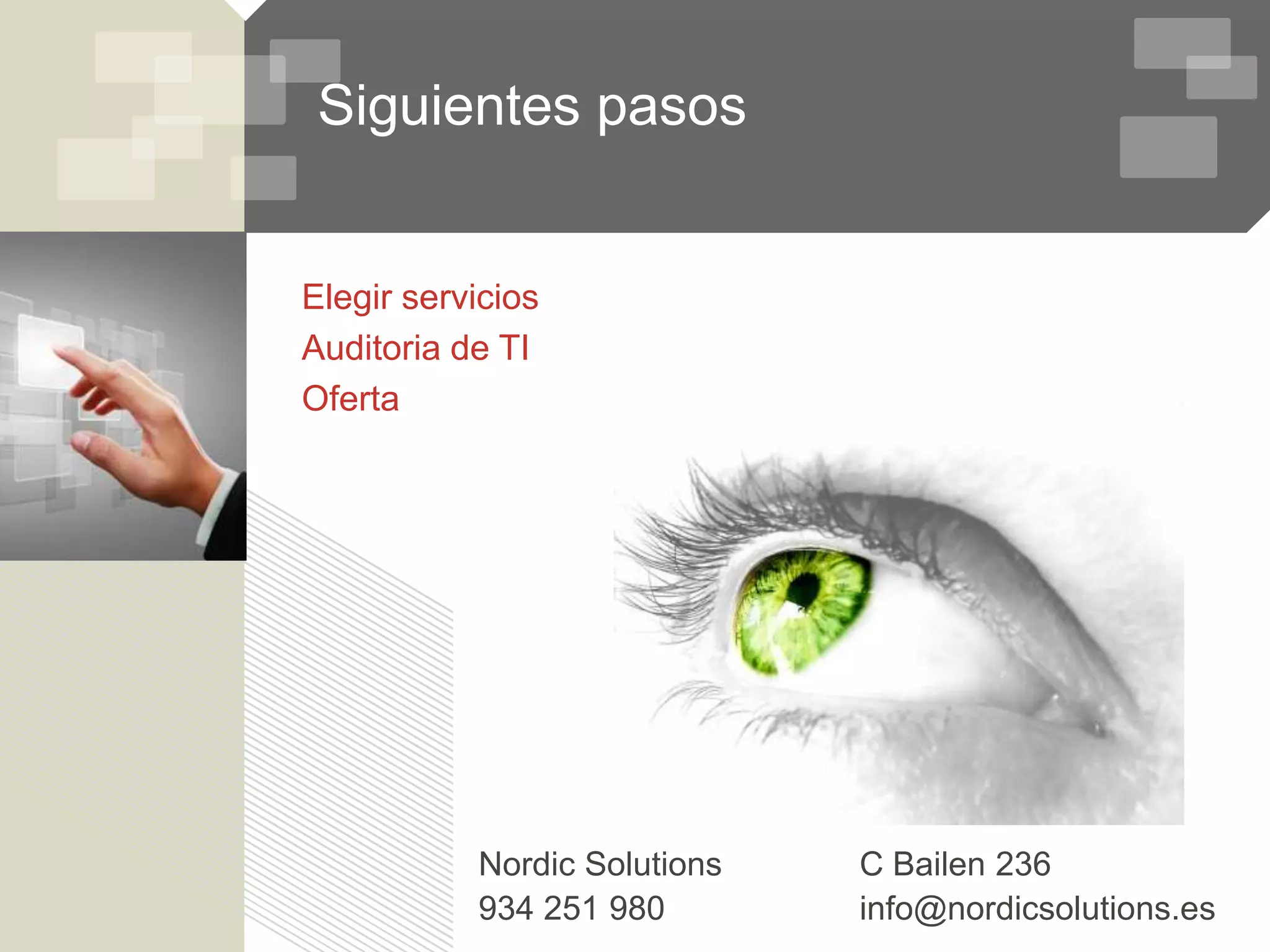 Siguientes pasos


Elegir servicios
Auditoria de TI
Oferta




           Nordic Solutions   C Bailen 236
           934 251 980        info@nordicsolutions.es
 