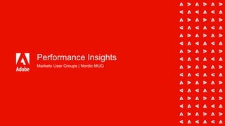 Performance Insights
Marketo User Groups | Nordic MUG
 