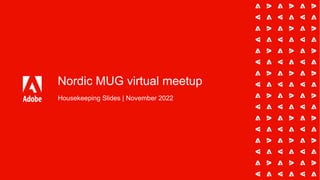 Nordic MUG virtual meetup
Housekeeping Slides | November 2022
 