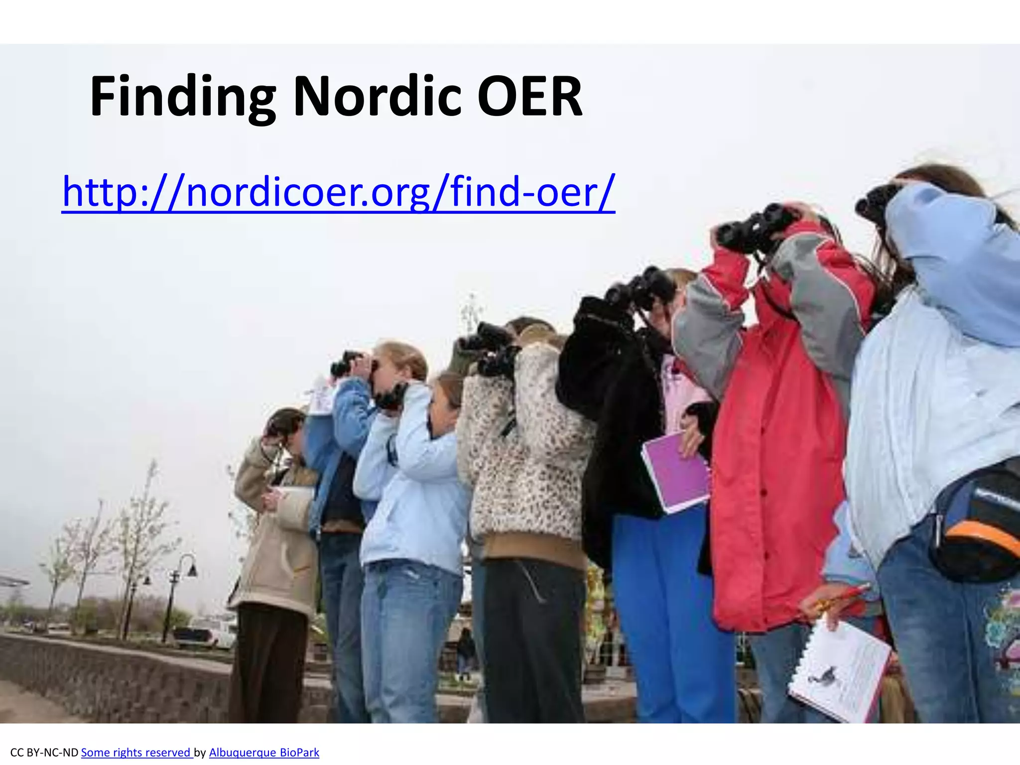 Finding Nordic OER
http://nordicoer.org/find-oer/
CC BY-NC-ND Some rights reserved by Albuquerque BioPark
 