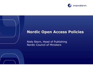 Nordic Open Access Policies
Niels Stern, Head of Publishing
Nordic Council of Ministers
LIBER 42nd Annual Conference, 26-29 June 2013, Munich, Germany: New Horizons for Open Access Policies in Europe
 