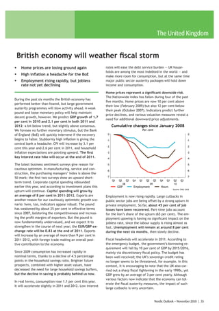 The United Kingdom


    British economy will weather fiscal storm
ƒ    Home prices are losing ground again                     rates will ease the debt service burden — UK house-
                                                             holds are among the most indebted in the world — and
ƒ    High inflation a headache for the BoE                   make more room for consumption, but at the same time
ƒ    Employment rising rapidly, but jobless                  major public sector austerity packages will hold down
     rate not yet declining                                  income and consumption.

                                                             Home prices represent a significant downside risk.
                                                             The Nationwide index has fallen during four of the past
During the past six months the British economy has
                                                             five months. Home prices are now 10 per cent above
performed better than feared, but large government
                                                             their low (February 2009) but also 12 per cent below
austerity programmes will slow activity ahead. A weak
                                                             their peak (October 2007). Indicators predict further
pound and loose monetary policy will help maintain
                                                             price declines, and various valuation measures reveal a
decent growth, however. We predict GDP growth of 1.7
                                                             need for additional downward price adjustments.
per cent in 2010 and 2.1 per cent in both 2011 and
2012: a bit below trend, but slightly above consensus.            Cumulative changes since January 2008
We foresee no further monetary stimulus, but the Bank                                       Per cent
of England (BoE) will quickly intervene if the recovery       0                                                                         0
begins to falter. Stubbornly high inflation is giving the    -1                                                                        -1
central bank a headache: CPI will increase by 3.1 per
                                                             -2                                                                        -2
cent this year and 2.6 per cent in 2011, and household
inflation expectations are pointing upward. The first        -3                                                                        -3
key interest rate hike will occur at the end of 2011.        -4                                                                        -4

The latest business sentiment surveys give reason for        -5                                                                        -5
cautious optimism. In manufacturing, service and con-        -6                                                                        -6
struction, the purchasing managers’ index is above the
                                                             -7                                                                        -7
50 mark; the first two surveys show an upward short-
                                                                  Q1   Q2        Q3   Q4   Q1   Q2        Q3    Q4   Q1   Q2     Q3
term trend. Corporate capital spending rebounded                            08                       09                   10
earlier this year, and according to investment plans this              GDP            Employment                Hours
                                                                                                                          Source: ONS, SEB
upturn will continue. Capital spending will grow by
an average of 8 per cent in 2011-2012. Exports are           Employment is now rising rapidly. Large cutbacks in
another reason for our cautiously optimistic growth sce-     public sector jobs are being offset by a strong upturn in
nario: here, too, indicators appear robust. The pound        private employment. So far, about 45 per cent of job
has weakened by about 25 per cent in effective terms         losses have been recovered. Part-time jobs account
since 2007, bolstering the competitiveness and increas-      for the lion’s share of the upturn (65 per cent). The em-
ing the profit margins of exporters. But the pound is        ployment upswing is having no significant impact on the
now fundamentally undervalued, and we expect it to           jobless rate, since the labour supply is rising almost as
strengthen in the course of next year; the EUR/GBP ex-       fast. Unemployment will remain at around 8 per cent
change rate will be 0.83 at the end of 2011. Exports         during the next six months, then slowly decline.
will increase by an average of more than 9 per cent in
2011-2012, with foreign trade making an overall posi-        Fiscal headwinds will accelerate in 2011. According to
tive contribution to the economy.                            the emergency budget, the government’s borrowing re-
                                                             quirement will fall by 10 per cent of GDP by 2015/2016,
Since 2009 consumption has increased rapidly in              mainly via discretionary fiscal policy. The budget has
nominal terms, thanks to a decline of 4.5 percentage         been well received; the UK’s sovereign credit rating
points in the household savings ratio. Brighter future       no longer seems to be threatened, for example. In this
prospects, combined with higher asset values, have           context, it is encouraging to note that the UK also car-
decreased the need for large household savings buffers,      ried out a sharp fiscal tightening in the early 1990s, yet
but the decline in saving is probably behind us now.         GDP grew by an average of 3 per cent yearly. Although
                                                             various factors now indicate that the economy can tol-
In real terms, consumption rose 1.1 per cent this year.
                                                             erate the fiscal austerity measures, the impact of such
It will accelerate slightly in 2011 and 2012. Low interest
                                                             large cutbacks is very uncertain.


                                                                                                          Nordic Outlook – November 2010 | 35
 