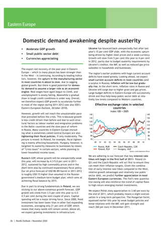 Eastern Europe


               Domestic demand awakening despite austerity
           ƒ    Moderate GDP growth                                    Ukraine has bounced back unexpectedly fast after last
                                                                       year’s 15 per cent GDP slide, with the economic upturn
           ƒ    Small public sector debt                               being driven by higher steel prices and a weak currency.
           ƒ    Currencies appreciating                                Growth will slow from 5 per cent this year to 4 per cent
                                                                       in 2012, partly due to budget austerity requirements by
                                                                       Ukraine’s creditor, the IMF, as well as reduced gas price
           The export-led recovery of the past year in Eastern         subsidies to households and businesses.
           Europe − which in many places has been stronger than        The region’s earlier problems with huge current account
           in the West − is continuing. According to leading indica-   deficits have eased greatly. Looking ahead, we expect
           tors, however, the upturn in the manufacturing sector       small current account deficits in most countries (and
           in most countries is about to slow, due to sagging          a surplus in Russia). Inflation will be low but gradu-
           global growth. But there is good potential for domes-       ally rise. In the short term, inflation rates in Russia and
           tic demand to assume a larger role as an economic           Ukraine will surge due to higher grain and gas prices.
           engine. Real wages have again begun to climb, and           Large budget deficits in Eastern Europe will successively
           unemployment is slowly falling. Meanwhile a gradual         shrink and thus help keep public sector debt at rela-
           thaw in tough credit conditions is under way. Overall,      tively low levels compared to Western countries.
           we therefore expect GDP growth to accelerate further
           in most of the region during 2011-2012 (see also SEB’s            Effective exchange rates in selected
           Eastern European Outlook, October 2010).                                       countries
                                                                                                Index 100 = 2005
           However, growth will not reach the unsustainable pace       140                                                                     140
           that prevailed before the crisis. This is because growth    130                                                                     130
           is less credit-driven than before and due to such struc-
                                                                       120                                                                     120
           tural factors as labour market and emigration problems
                                                                       110                                                                     110
           in the Baltic countries and the slow pace of reform
                                                                       100                                                                     100
           in Russia. Many countries in Eastern Europe (includ-
                                                                        90                                                                      90
           ing what is sometimes called Central Europe) are also
           tightening their fiscal policies, if only moderately. The    80                                                                      80

           picture is mixed. In Poland, for example, fiscal tighten-    70                                                                      70
           ing is mainly affecting households. Hungary, however, is          00    01   02   03   04   05   06   07     08     09      10

           targeted its austerity measures to businesses by means                 Russia, RUB          Czech Republic, CZK
           of “crisis taxes” in certain sectors, while planning to                Poland, PLN          Hungary, HUF
                                                                                                                   Source: Local statistical offices
           lower household income taxes.
                                                                       We are adhering to our forecast that key interest rate
           Russia’s GDP, whose growth will be unexpectedly weak        hikes will begin in the first half of 2011. Poland (in
           this year, will increase by 4.3-5.0 per cent in 2011-       Q1) and the Czech Republic will act first to ensure they
           2012, sustained by high commodity prices and in the         can meet their inflation targets. Given the combina-
           short term also by continued expansionary fiscal policy.    tion of early interest rate hikes compared to the West,
           Our oil price forecast of USD 86-89/barrel in 2011-2012     relative growth advantages and relatively low public
           is roughly USD 15 higher than assumed in the Russian        sector debt, we predict further appreciation in most
           government’s medium-term budget plan, which aims at         Eastern European currencies. The Fed’s new quantita-
           achieving fiscal balance by 2015.                           tive easing will also reinforce the trend of capital flows
           Due in part to strong fundamentals in Poland, we are        to high-return emerging market investments.
           sticking to our above-consensus growth forecast. GDP        We expect Polish zloty appreciation to 3.60 per euro by
           growth will climb from 3.5 per cent this year to 4.0-       the end of 2011, which probably means a slight overval-
           4.5 per cent during the next couple of years. Capital       uation in a long-term perspective. The Hungarian forint,
           spending will be a major driving force. Since 2000, fixed   squeezed earlier this year by weak budget policies and
           investment has been lower than in other fast-expanding      tense relations with the IMF, will gain strength and
           economies, averaging only 21 per cent of GDP, which         reach 260 per euro in December 2011.
           means that many needs still remain unmet. Above all,
           we expect growing investments in infrastructure.


 36 | Nordic Outlook – November 2010
 