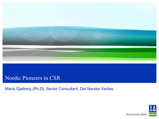 Nordic Pioneers in CSR
Maria Gjølberg (Ph.D), Senior Consultant, Det Norske Veritas
 