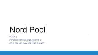 Nord Pool
VIJAY S
POWER SYSTEMS ENGINEERING
COLLEGE OF ENGINEERING GUINDY
 
