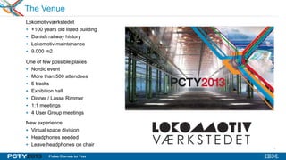 1
The Venue
Lokomotivværkstedet
 +100 years old listed building
 Danish railway history
 Lokomotiv maintenance
 9.000 m2
One of few possible places
 Nordic event
 More than 500 attendees
 5 tracks
 Exhibition hall
 Dinner / Lasse Rimmer
 1:1 meetings
 4 User Group meetings
New experience
 Virtual space division
 Headphones needed
 Leave headphones on chair
 