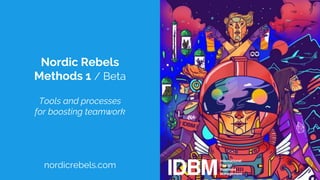 Nordic Rebels
Methods 1 / Beta
Tools and processes
for boosting teamwork
nordicrebels.com
 