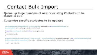 Contact Bulk Import
31
⁞ Queue up large numbers of new or existing Contact’s to be
stored in xDB
⁞ Customize specific attributes to be updated
 