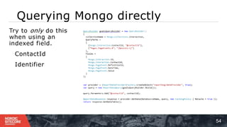 Querying Mongo directly
54
⁞ Try to only do this
when using an
indexed field.
⁞ ContactId
⁞ Identifier
 