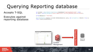 Querying Reporting database
56
⁞ Accepts T-SQL
⁞ Executes against
reporting database
ReportingService
Reporting
Database
Content
Management
 