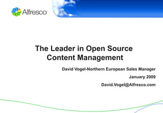 David Vogel-Northern European Sales Manager January 2009 [email_address] The Leader in Open Source  Content Management 