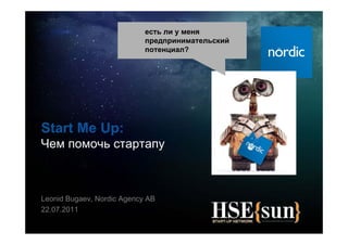 есть ли у меня
                            предпринимательский
                            потенциал?




Start Me Up:
Чем помочь стартапу



Leonid Bugaev, Nordic Agency AB
22.07.2011
 