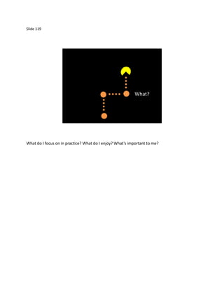 Slide 119




                                                           What?




What do I focus on in practice? What do I enjoy? What’s important to me?
 