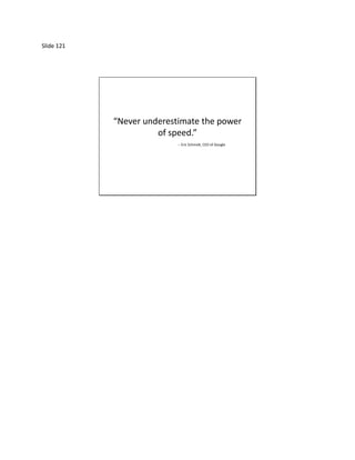 Slide 121




            “Never underestimate the power
                      of speed.”
                           -- Eric Schmidt, CEO of Google
 